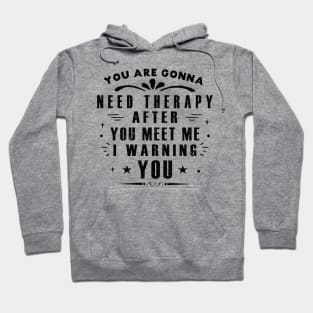 You Are Gonna Need Therapy After You Meet Me Hoodie